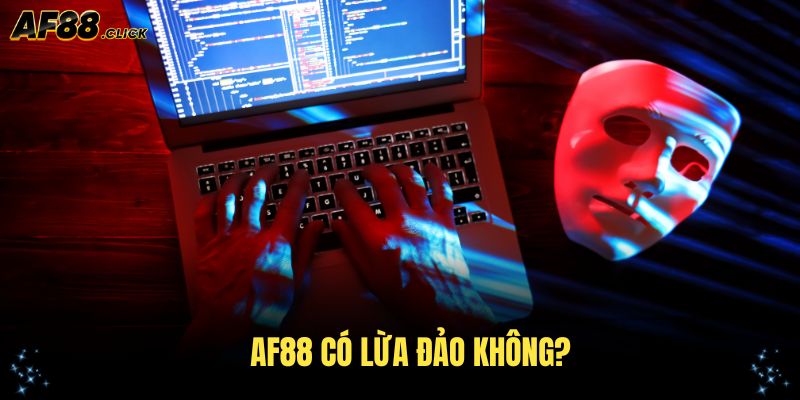 AF88 Có Lừa Đảo Không? Giải Đáp Chính Thức Với Thông Tin Chi Tiết