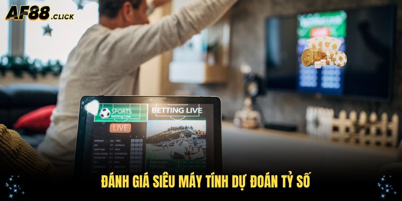 Đánh giá siêu máy tính dự đoán tỷ số đêm nay và độ chính xác thực tế