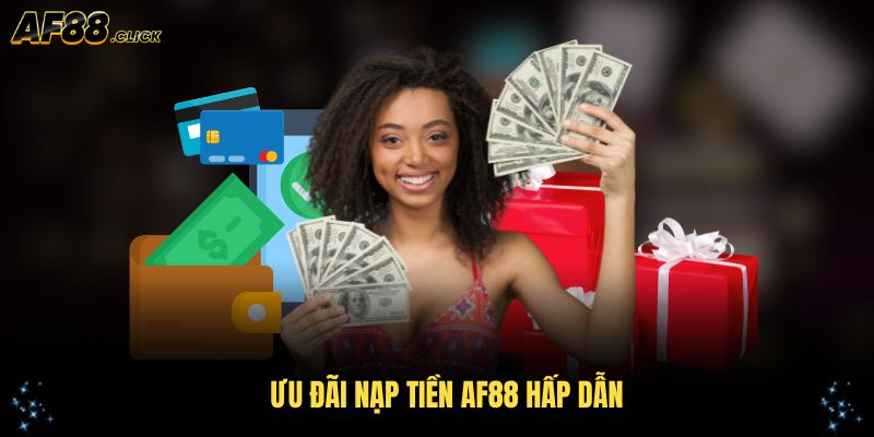 Khám phá các ưu đãi nạp tiền AF88 hấp dẫn